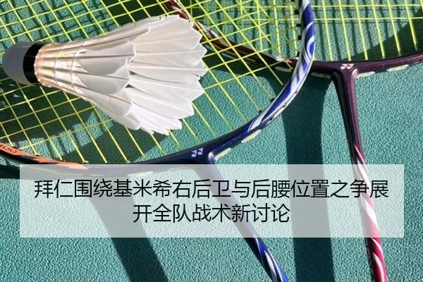 拜仁围绕基米希右后卫与后腰位置之争展开全队战术新讨论