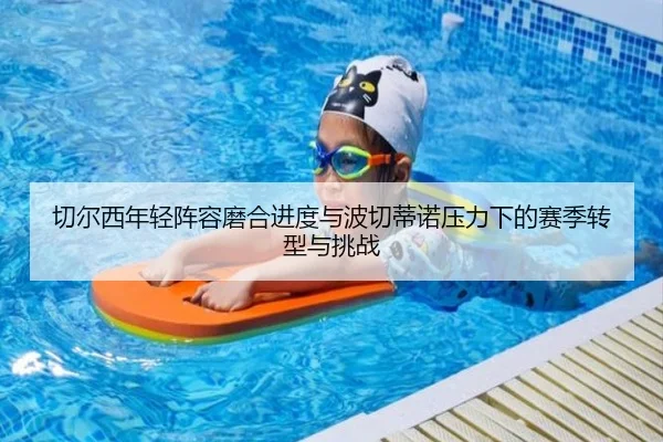 切尔西年轻阵容磨合进度与波切蒂诺压力下的赛季转型与挑战